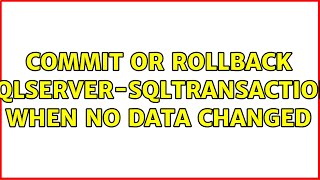 Commit or rollback SQLServer-SQLTransaction when no data changed (3 Solutions!!)