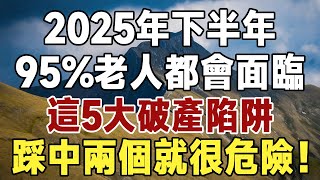 ”2025年下半年，95%老人都會面臨這5大破產陷阱，踩中兩個就很危險！#佛禪 #健康 #長壽 #養生 #養老#老年智慧”