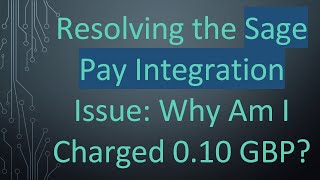 Resolving the Sage Pay Integration Issue: Why Am I Charged 0.10 GBP?