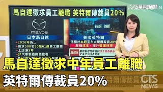 馬自達徵求中年員工離職 英特爾傳裁員20%｜華視新聞 20250423@CtsTw