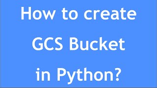 GCP Tutorial - 14 : How to create GCS bucket in Python? | Create Bucket in GCS