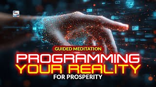 Guided Meditation - Programming Your Reality For Prosperity