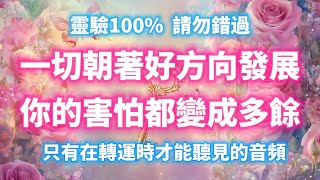 只有在轉運時才能聽見的音頻（提醒：⚠️請勿錯過，靈驗100%）一切朝著好方向發展，順利解決的轉運頻率，你的害怕都變成多餘，吸引力法則 冥想音樂 宇宙頻率 好運頻率，能量音樂