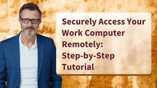 Securely Access Your Work Computer Remotely: Step-by-Step Tutorial