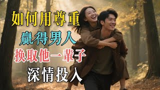 究竟什麼能讓男人對你一輩子深情投入？