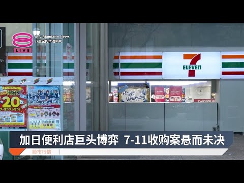 ACT出手2千亿收购7-11  加拿大批日本拖延谈判【2025.03.13 八度空间华语新闻】