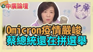 1.6.22【中廣論壇】王育敏：Omicron疫情嚴峻 蔡總統還在拼選舉