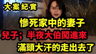 【大案纪实】妻子深夜死在家中，儿子；晚上只有大伯来过