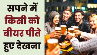 सपने में किसी को बीयर पीते हुए देखना होगा शुभ या अशुभ -  Sapne Mein Kisi Ko Beer Pite Hue Dekhna