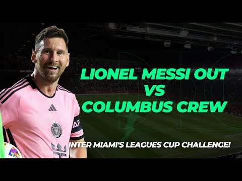 Lionel Messi Out vs Columbus Crew: Inter Miami's Leagues Cup Challenge!