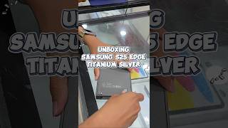 Unboxing Samsung Galaxy S25 Edge Titanium Silver #shortsvideo #shortvideo #shorts #short #s25edge