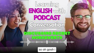 Learning English With Podcast Conversation Ep 316 | Small Talk 4 - Discussing Recent Workevents