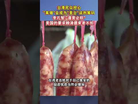 台湾民众担心 莱猪会成为美台谈判筹码 李孔智“逢美必软” 美国的要求赖清德来者不拒#海峡新干线