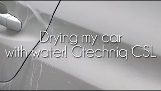 Drying my car with water!  Gtechniq CSL
