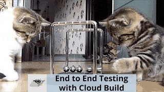 End to End Testing with Cloud Build (Dina Portman and Yufeng Guo)