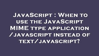 JavaScript : When to use the JavaScript MIME type application/javascript instead of text/javascript?