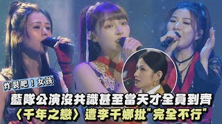 【炸裂吧！女孩】藍隊公演沒共識甚至當天才全員到齊 〈千年之戀〉遭李千娜批"完全不行"｜完全娛樂