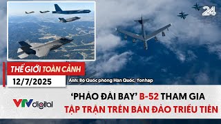 Thế giới toàn cảnh 12/7: ‘Pháo đài bay’ B-52 tham gia tập trận trên bán đảo Triều Tiên | VTV24