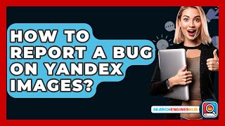 How To Report A Bug On Yandex Images? - SearchEnginesHub.com