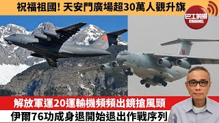 【中國焦點新聞】解放軍運20運輸機頻頻出鏡搶風頭，伊爾76功成身退開始退出作戰序列。祝福祖國！天安門廣場超30萬人觀升旗。 23年10月1日