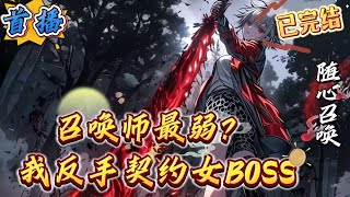 已完结《召唤师最弱？反手契约女BOSS》【异族姐姐】【多女主】【两界】【非学院】李易觉醒最弱职业召唤师，但拥有契约副本BOSS的能力。一位位女BOSS被他契约。2米2身高的成熟知性兽族白发御姐女剑圣
