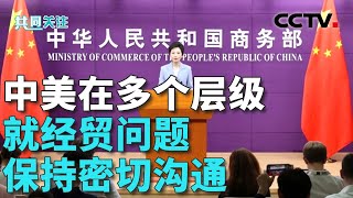 中国商务部：中美在多个层级就经贸问题保持密切沟通 | CCTV「共同关注」20250710