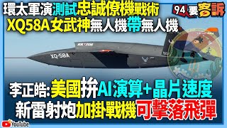 【94要客訴】環太軍演測試忠誠僚機戰術！XQ58A女武神無人機帶無人機！李正皓：美國拼AI演算+晶片速度！新雷射炮加掛戰機可擊落飛彈
