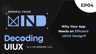 Why Your App Needs an Efficient Ul/UX Design? #DecodingUIUX Ep 4
