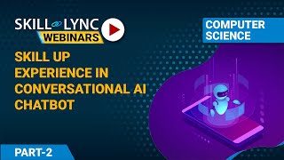 Skill up experience in conversational AI chatbot (Part - 2) | Computer Science Workshop