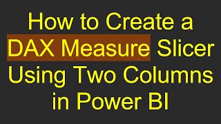 How to Create a DAX Measure Slicer Using Two Columns in Power BI