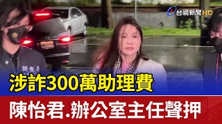 涉詐300萬助理費 陳怡君.辦公室主任聲押