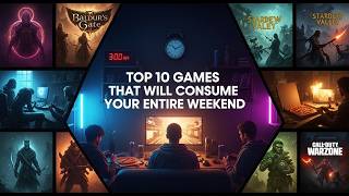 Top 10 Games That Will Consume Your Entire Weekend