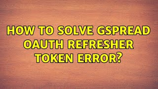 How to solve Gspread oauth refresher token error?