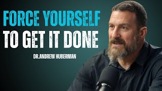 FORCE YOURSELF TO GET IT DONE || Dr Andrew Huberman Motivational Speech ||