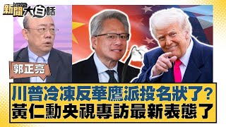 川普冷凍反華鷹派投名狀了？黃仁勳央視專訪最新表態了【#新聞大白話】20250721-6｜#介文汲 #郭正亮 #賴岳謙