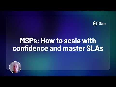 ITRS Opsview - MSPs: How to scale with confidence and master SLAs