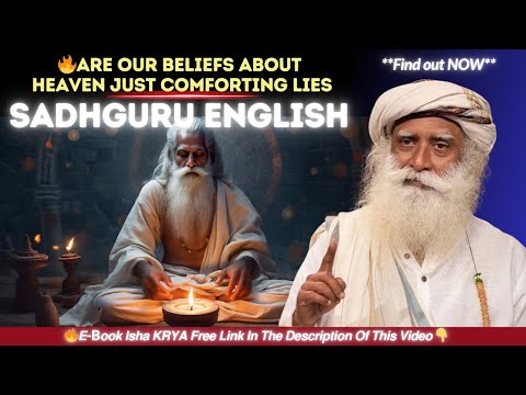 SADHGURU - Are Our Beliefs About Heaven Just Comforting Lies