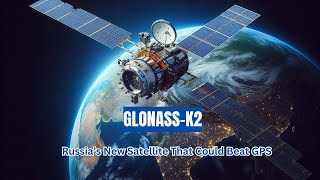 Russia’s Advanced GLONASS-K2 Navigation Satellite That Could Challenge GPS