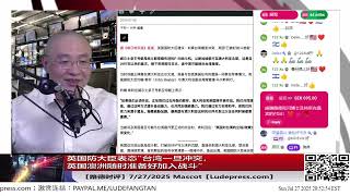 英国防大臣表态“台湾一旦冲突，英国澳洲随时准备好加入战斗，在太平洋地区与中共作战”，把澳洲都带上了意味着什么？7/27/2025 Mascot【路德社】【ludepress.com】