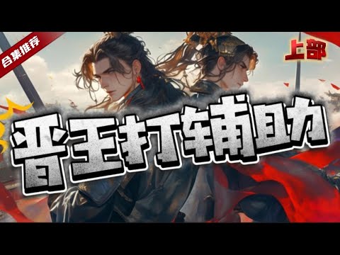 🔥爽文《晉王打輔助》一朝穿越皇家次子，原可做個逍遙晉王，享受人生，哪知道太子大哥總是被世家欺負，無奈的他，開啟輔助模式，殺奸臣，滅世家，鎮諸國，為大哥開啟太平盛世.....
