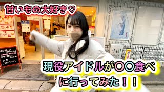 甘いもの大好き♡現役アイドルが〇〇行ってみた！！