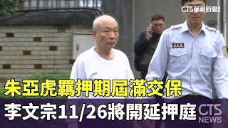 朱亞虎羈押期屆滿交保　李文宗11/26將開延押庭｜華視新聞 20241122