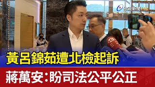 黃呂錦茹遭北檢起訴 蔣萬安：盼司法公平公正