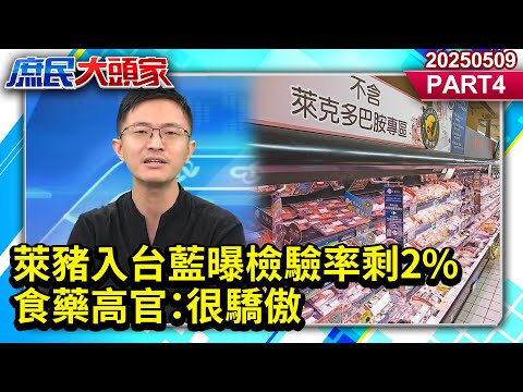 3批萊豬入台 藍曝檢驗率剩2% 食藥高官：很驕傲 綠自家人也怒：輕率《庶民大頭家》PART 4  20250509 #鄭麗文 #侯漢廷 #鄭村棋 #謝寒冰 #介文汲@庶民大頭家​
