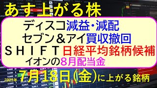 あす上がる株　2025年７月１８日（金）に上がる銘柄。ディスコ減益・減配。セブン＆アイ買収撤回。ＳＨＩＦＴ日経平均銘柄候補。イオンの８月配当金。～最新の日本株情報。高配当株の株価やデイトレ情報～