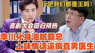 喜剧大会回归预热！李川化身油腻霸总 土味情话逼疯直男医生！行吧原来我们观众都是王妈！#喜剧 #搞笑 #综艺 #轻轻松松喜剧节 #李川