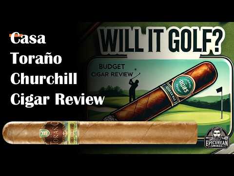 Will it Golf? Casa Toraño Churchill Cigar Review | Budget Cigar for Golf & Everyday Enjoyment