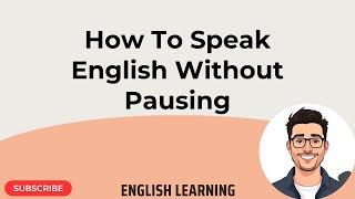 How To Speak English Without Pausing | English Learning Podcast