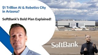 $1 Trillion AI & Robotics City in Arizona - SoftBank’s Bold Plan Explained!