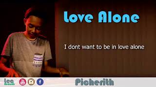 I don't want to be in love alone /by Picherith Punleur😘